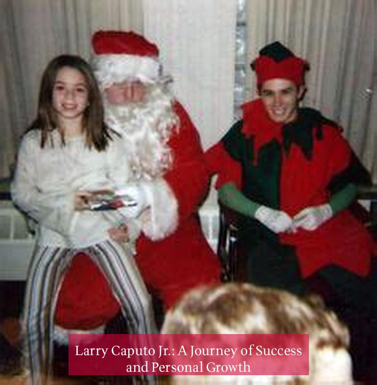 Larry Caputo Jr.: A Journey of Success and Personal Growth