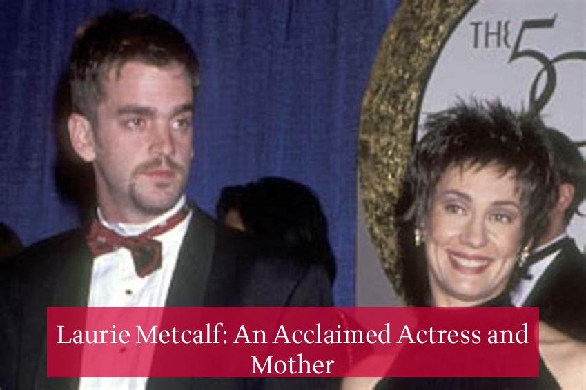 Laurie Metcalf: An Acclaimed Actress and Mother