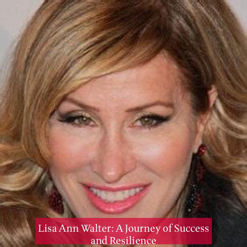 Lisa Ann Walter: A Journey of Success and Resilience