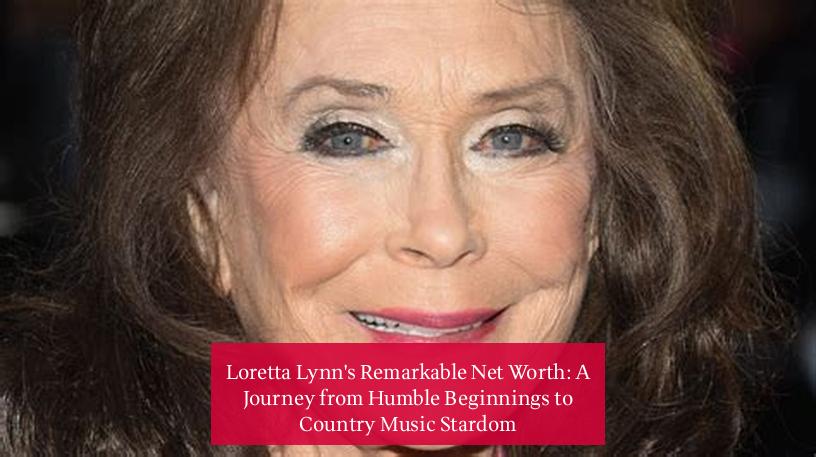 Loretta Lynn's Remarkable Net Worth: A Journey from Humble Beginnings to Country Music Stardom