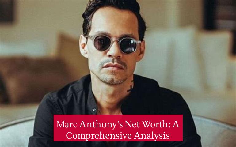 Marc Anthony's Net Worth: A Comprehensive Analysis