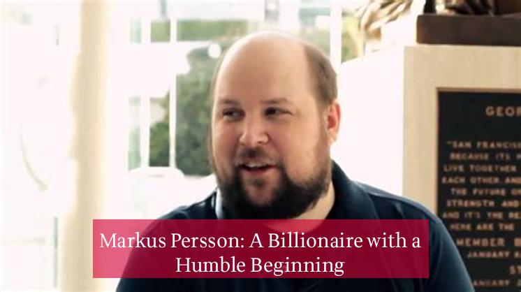 Markus Persson: A Billionaire with a Humble Beginning