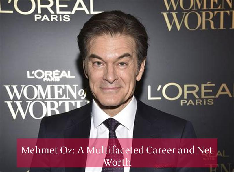 Mehmet Oz: A Multifaceted Career and Net Worth