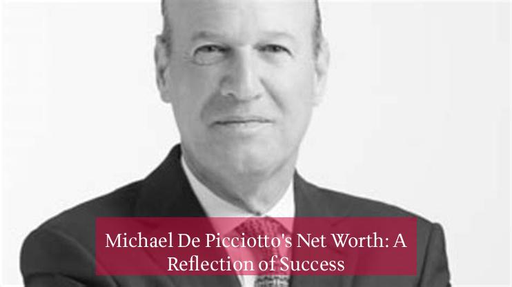 Michael De Picciotto's Net Worth: A Reflection of Success