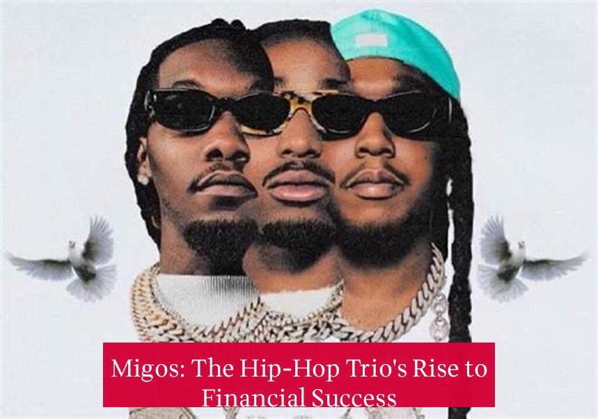 Migos: The Hip-Hop Trio's Rise to Financial Success