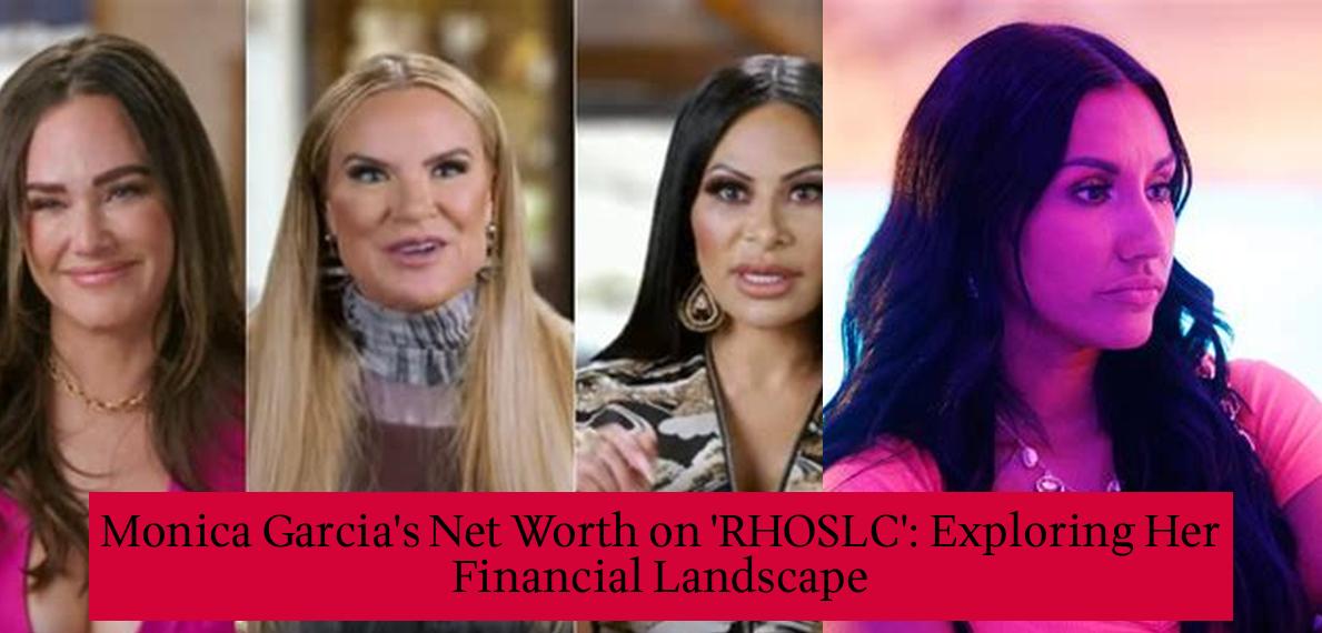 Monica Garcia's Net Worth on 'RHOSLC' Exploring Her Financial