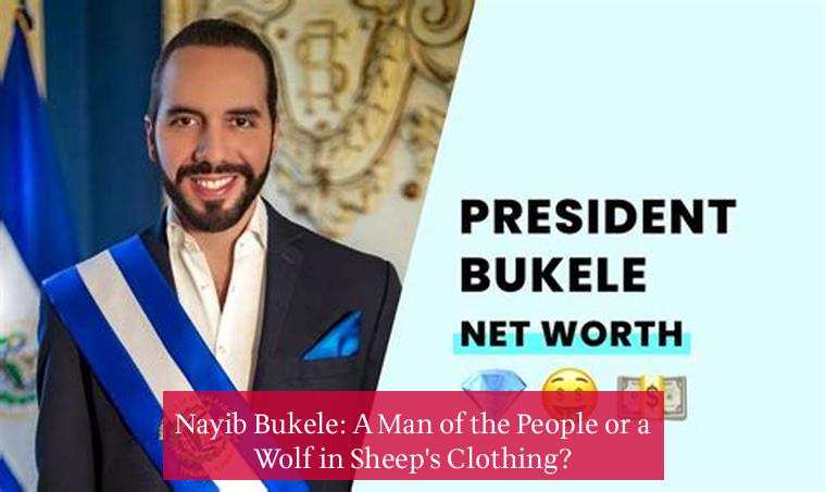 Nayib Bukele: A Man of the People or a Wolf in Sheep's Clothing?