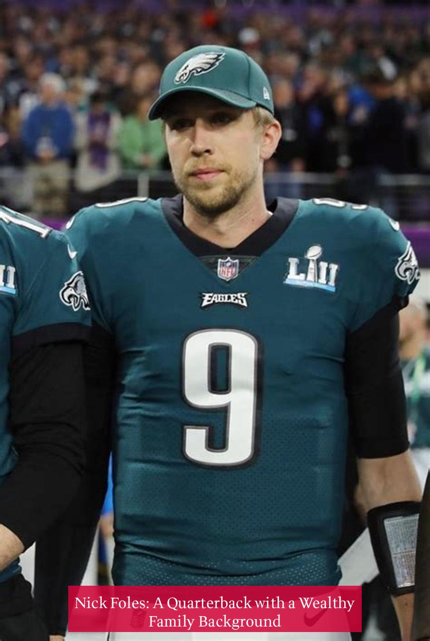 Nick Foles: A Quarterback with a Wealthy Family Background