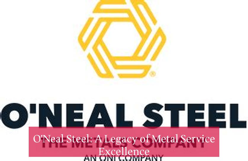 O'Neal Steel: A Legacy of Metal Service Excellence