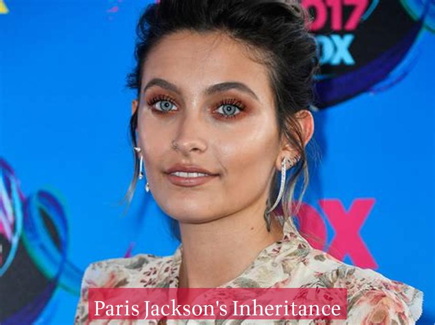 Paris Jackson's Inheritance