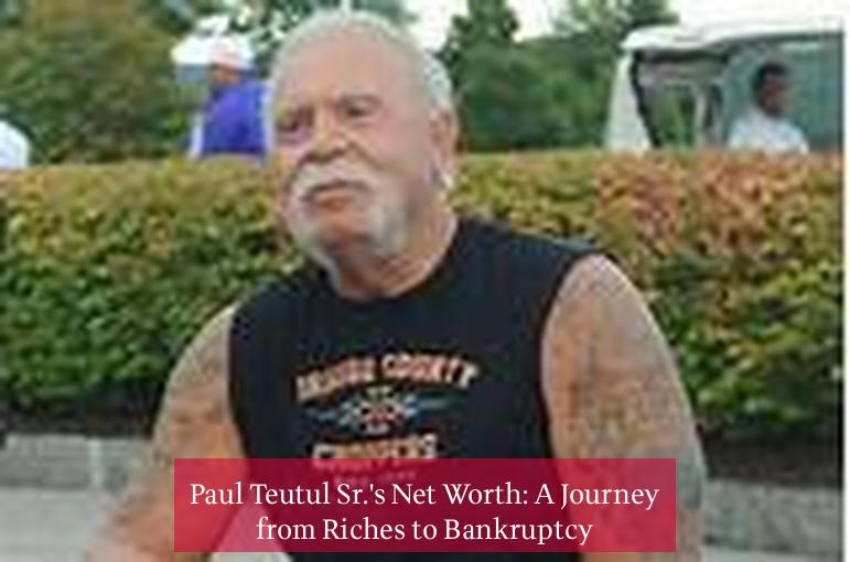 Paul Teutul Sr.'s Net Worth: A Journey from Riches to Bankruptcy