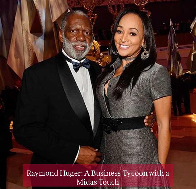 Raymond Huger: A Business Tycoon with a Midas Touch