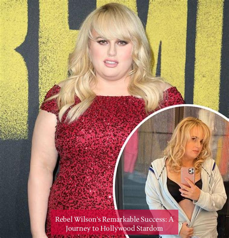 Rebel Wilson's Remarkable Success: A Journey to Hollywood Stardom