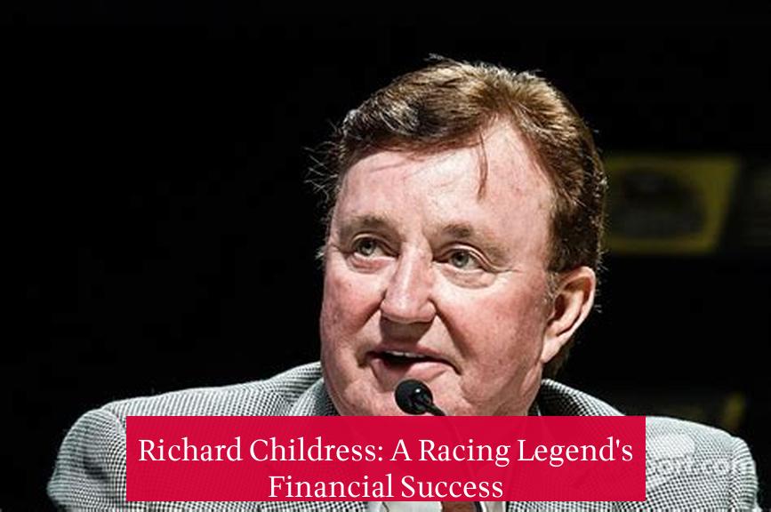 Richard Childress: A Racing Legend's Financial Success