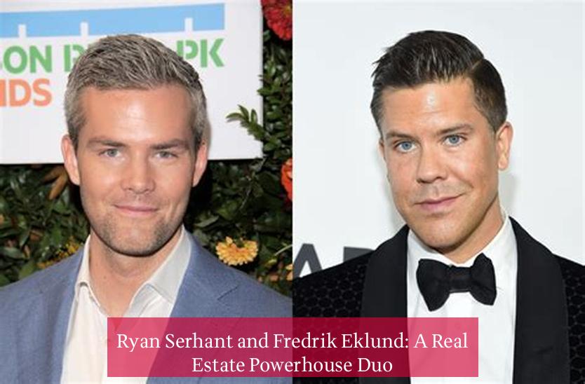 Ryan Serhant and Fredrik Eklund: A Real Estate Powerhouse Duo