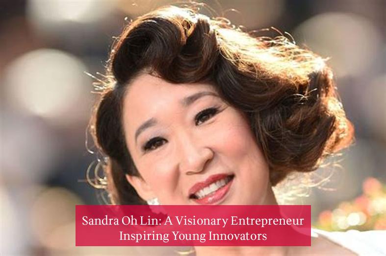 Sandra Oh Lin: A Visionary Entrepreneur Inspiring Young Innovators