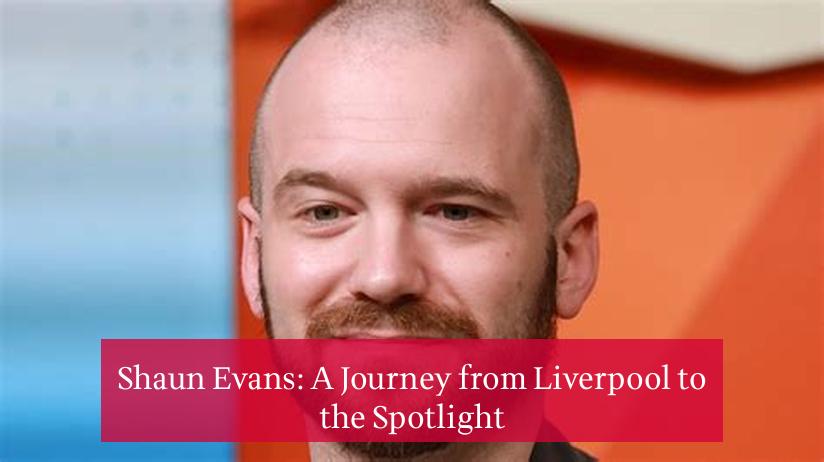 Shaun Evans: A Journey from Liverpool to the Spotlight