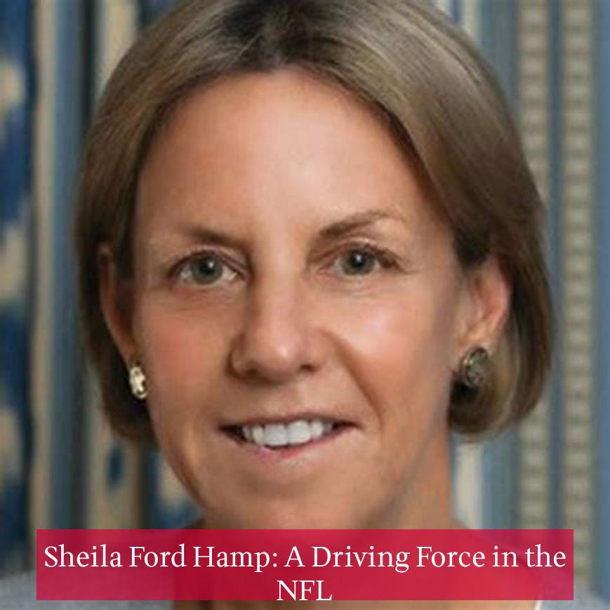 Sheila Ford Hamp: A Driving Force in the NFL