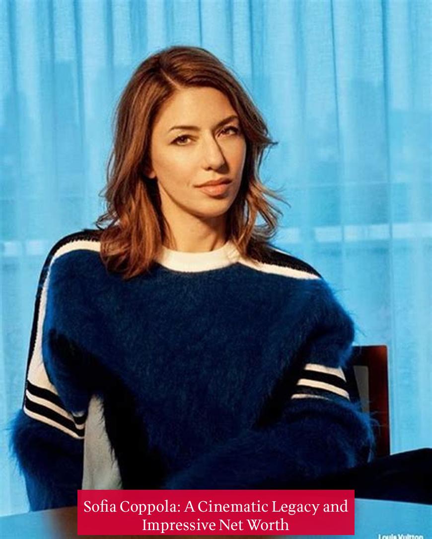 Sofia Coppola: A Cinematic Legacy and Impressive Net Worth