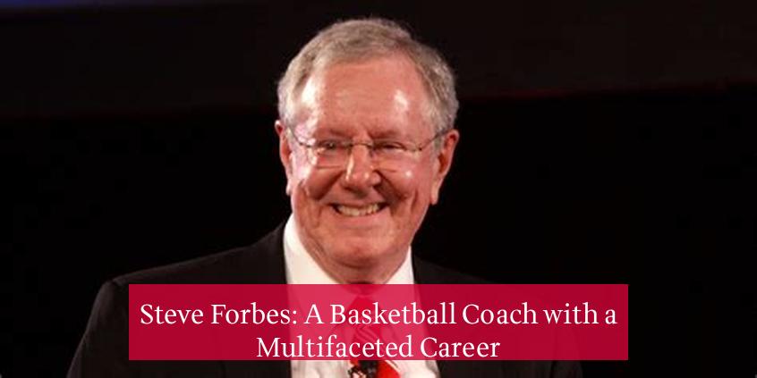 Steve Forbes: A Basketball Coach with a Multifaceted Career