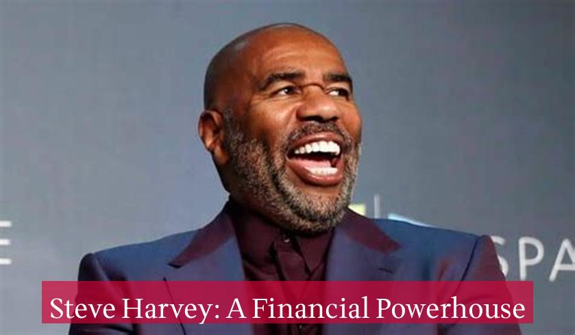 Steve Harvey: A Financial Powerhouse