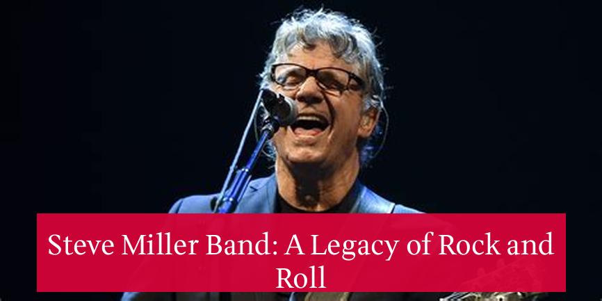 Steve Miller Band: A Legacy of Rock and Roll