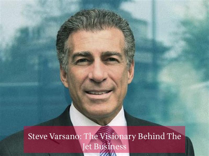 Steve Varsano: The Visionary Behind The Jet Business