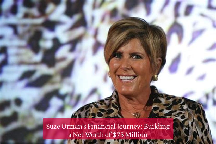 Suze Orman's Financial Journey: Building a Net Worth of $75 Million