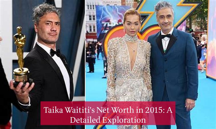 Taika Waititi's Net Worth in 2015: A Detailed Exploration