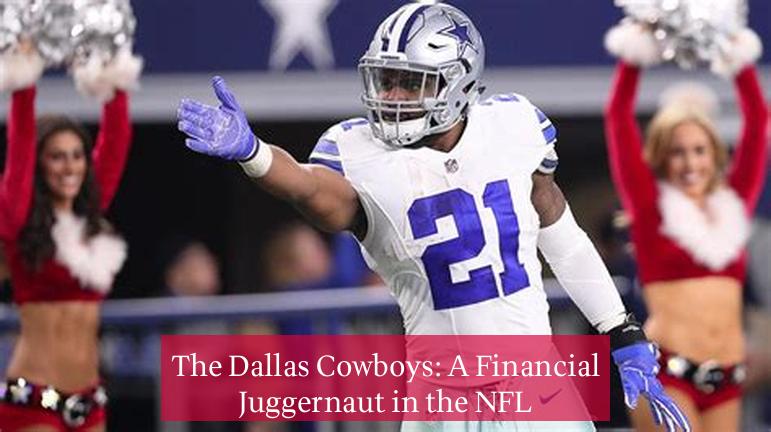The Dallas Cowboys: A Financial Juggernaut in the NFL