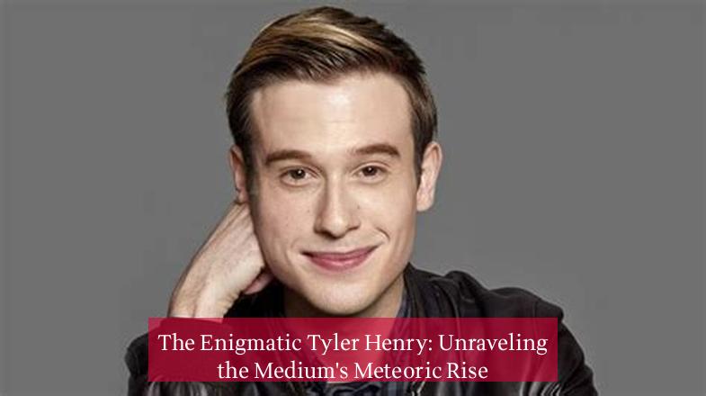 The Enigmatic Tyler Henry: Unraveling the Medium's Meteoric Rise