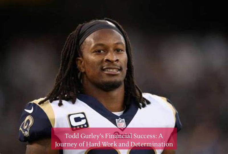 Todd Gurley's Financial Success: A Journey of Hard Work and Determination