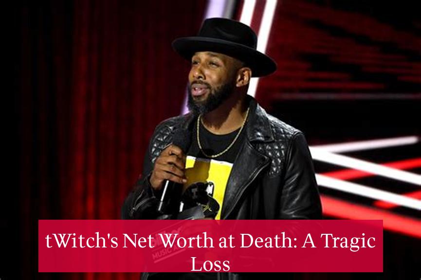 tWitch's Net Worth at Death: A Tragic Loss