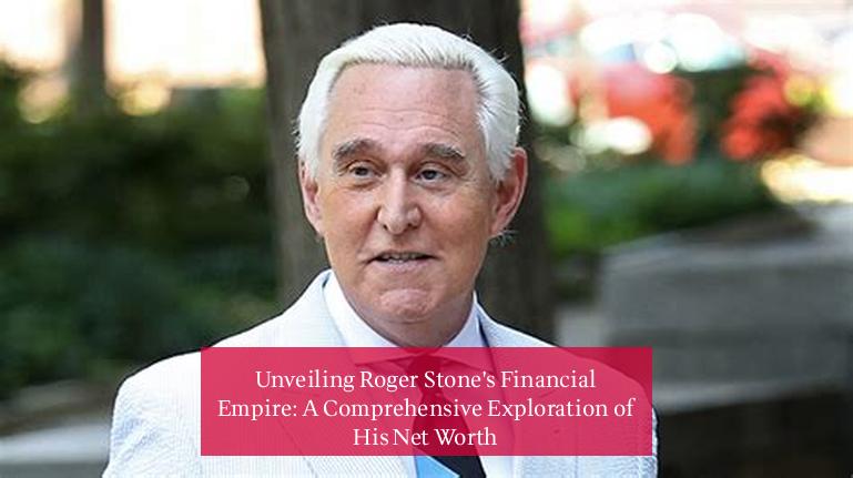 Unveiling Roger Stone's Financial Empire: A Comprehensive Exploration of His Net Worth