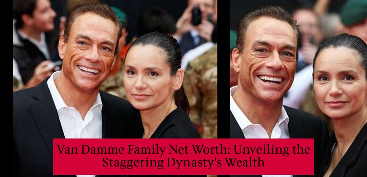 Van Damme Family Net Worth Unveiling the Staggering Dynasty's Wealth