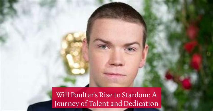 Will Poulter's Rise to Stardom: A Journey of Talent and Dedication