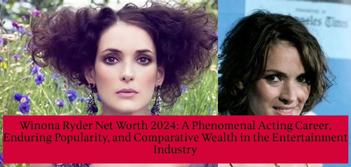 Winona Ryder Net Worth 2024 A Phenomenal Acting Career, Enduring