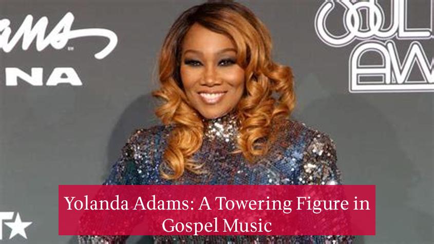 Yolanda Adams: A Towering Figure in Gospel Music