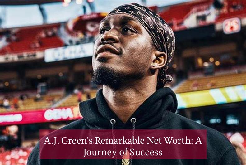 A.J. Green's Remarkable Net Worth: A Journey of Success