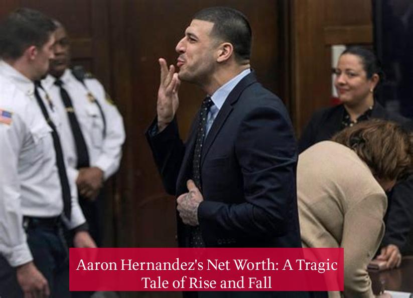 Aaron Hernandez's Net Worth: A Tragic Tale of Rise and Fall