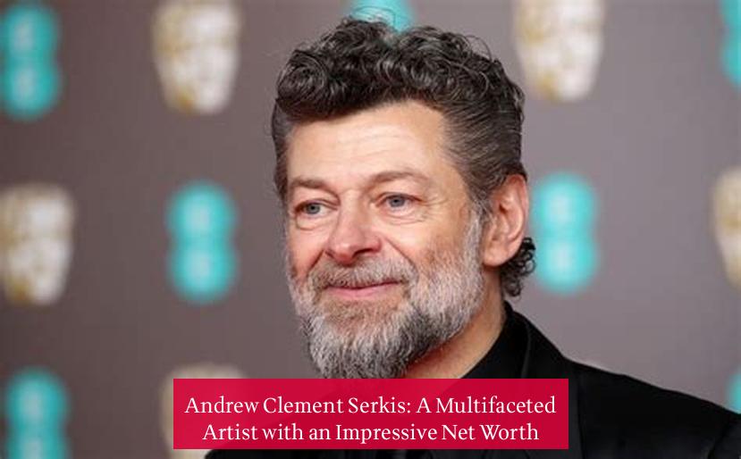 Andrew Clement Serkis: A Multifaceted Artist with an Impressive Net Worth