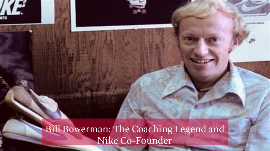 Bill Bowerman: The Coaching Legend and Nike Co-Founder