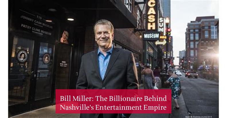 Bill Miller: The Billionaire Behind Nashville's Entertainment Empire