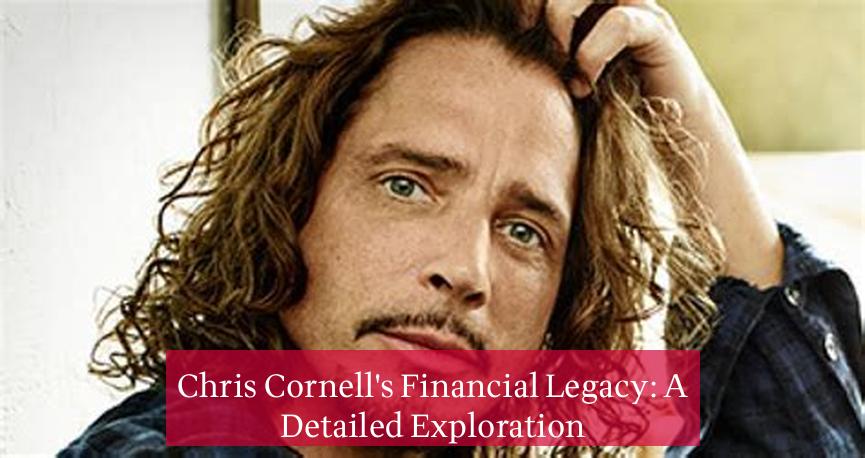 Chris Cornell's Financial Legacy: A Detailed Exploration