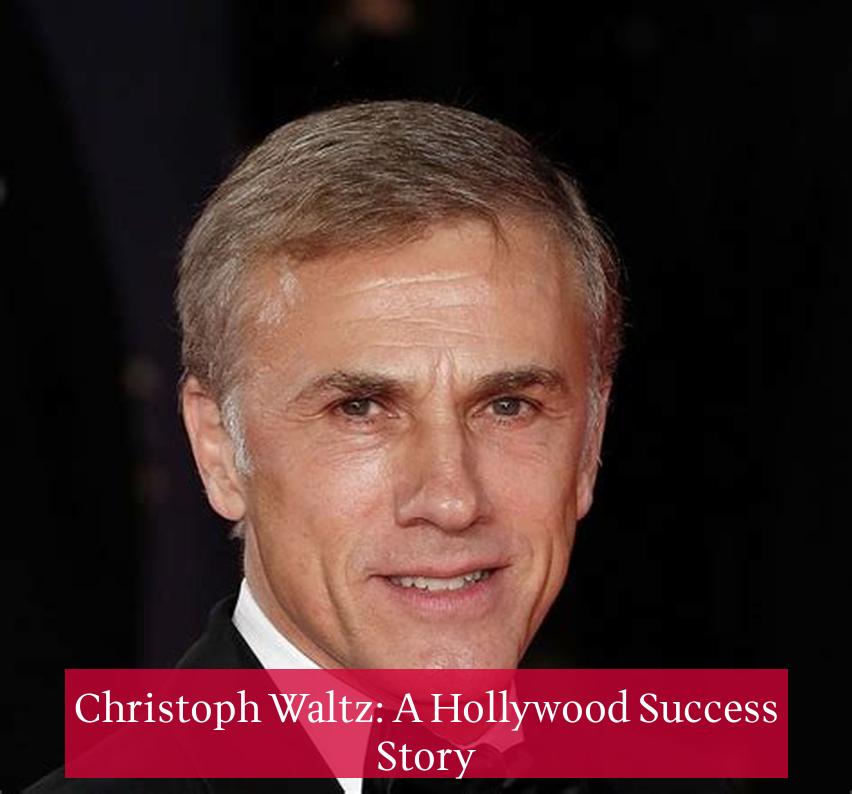 Christoph Waltz: A Hollywood Success Story