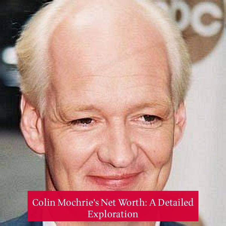 Colin Mochrie's Net Worth: A Detailed Exploration