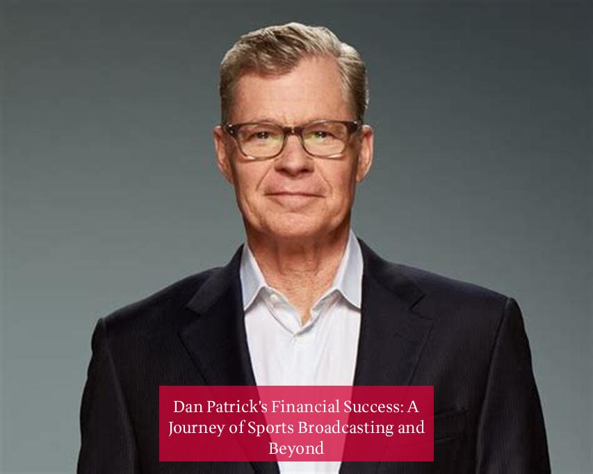 Dan Patrick's Financial Success: A Journey of Sports Broadcasting and Beyond