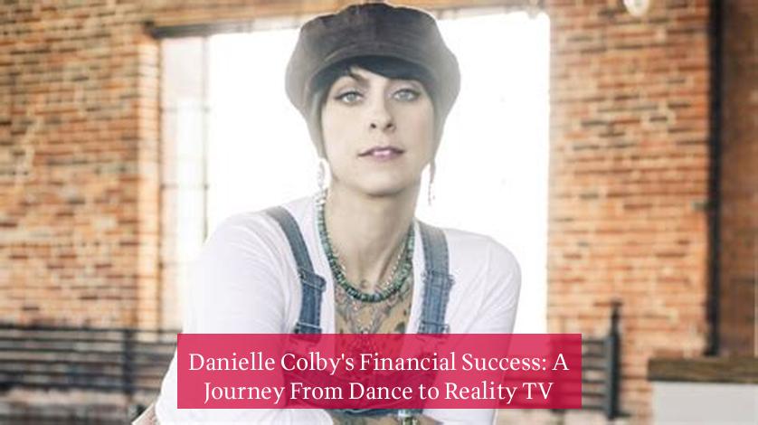 Danielle Colby's Financial Success: A Journey From Dance to Reality TV