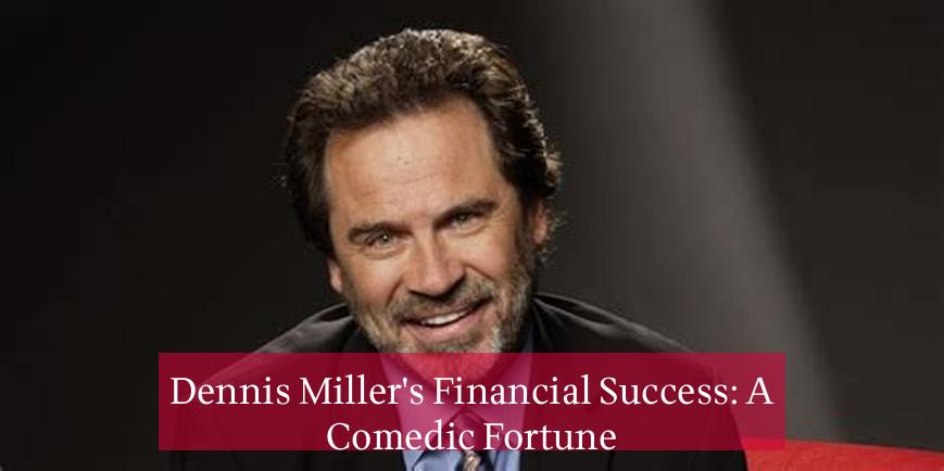 Dennis Miller's Financial Success: A Comedic Fortune