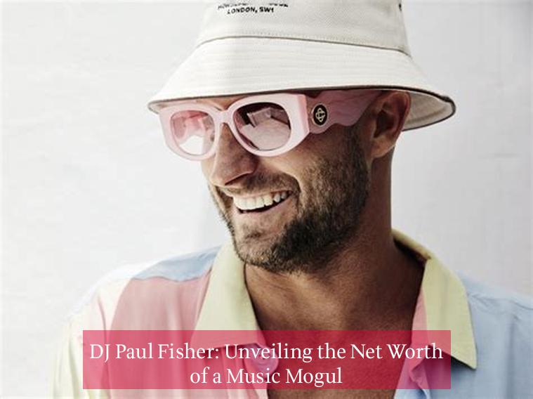 DJ Paul Fisher: Unveiling the Net Worth of a Music Mogul
